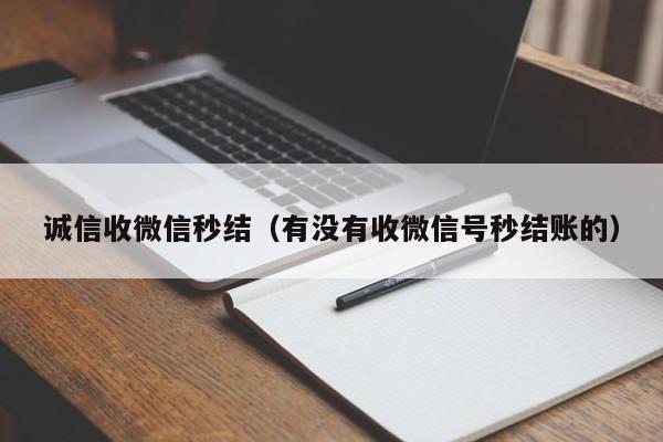 诚信收微信秒结（有没有收微信号秒结账的）